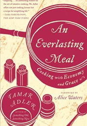 An Everlasting Meal: Cooking With Economy and Grace (Tamar Adler)