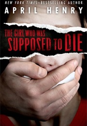 The Girl Who Was Supposed to Die (April Henry)