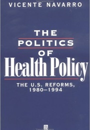 Politics of Health Policy: The U.S. Reforms, 1980-93 (Vicente Navarro)