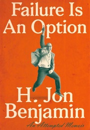 Failure Is an Option: An Attempted Memoir (H. Jon Benjamin)