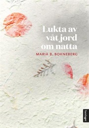 Lukta Av Våt Jord Om Natta (Maria B. Bokneberg)