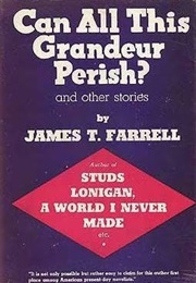 Can All This Grandeur Perish? and Other Stories (James T Farrell)
