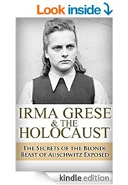 Irma Grese and the Holocaust the Secrets of the Blonde Beast of Auschwitz Exposed (Ryan Jenkins)