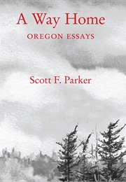 A Way Home: Oregon Essays (Scott F. Parker)