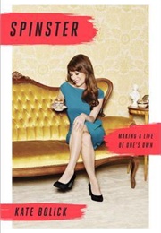 Spinster: Making a Life of One's Own (Kate Bolick)