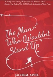 The Man Who Wouldn&#39;t Stand Up (Jacob M. Appel)