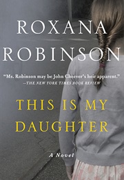 This Is My Daughter (Roxana Robinson)