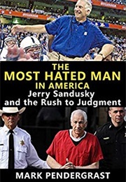 The Most Hated Man in America: Jerry Sandusky and the Rush to Judgment (Mark Pendergrast)