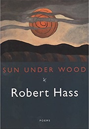 Sun Under Wood (Robert Hass)