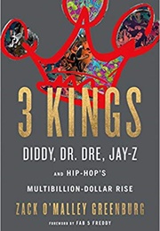 3 Kings: Diddy, Dr. Dre, Jay-Z, and Hip-Hop's Multibillion-Dollar Rise (Zack O'Malley Greenburg)