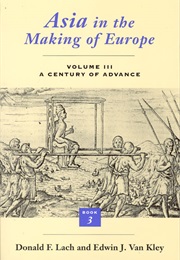 Asia in the Making of Europe, Volume III: A Century of Advance (Donald F. Lach)