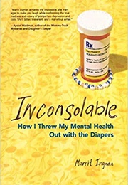 Inconsolable: How I Threw My Mental Health Out With the Diapers (Marrit Ingman)