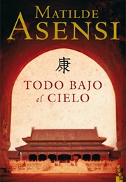 Todo Bajo El Cielo (Matilde Asensi)