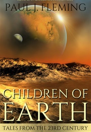 Children of Earth: Tales From the 23rd Century Book 1 (Paul J. Fleming)
