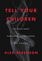 Tell Your Children: The Truth About Marijuana, Mental Illness, and Violence (Alex Berenson)