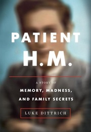 Patient H.M.: A Story of Memory, Madness, and Family Secrets (Luke Dittrich)