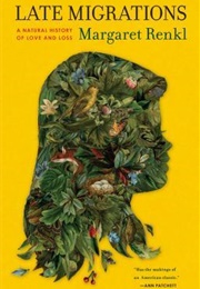 Late Migrations: A Natural History of Love and Loss (Margaret Renkl)