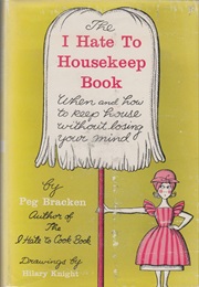 The I Hate to Housekeep Book (Peg Bracken)