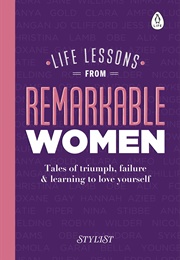 Life Lessons From Remarkable Women Tales of Triumph Failure and Learning to Love Yourself (Stylist Magazine)