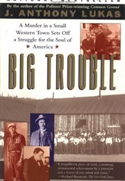 Big Trouble: A Murder in a Small Western Town Sets off a Struggle for the Soul of America (J. Anthony Lukas)