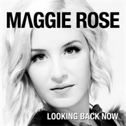 Maggie Rose- Looking Back Now