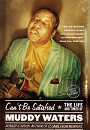Can't Be Satisfied: The Life and Times of Muddy Waters (Robert Gordon)