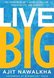 Live Big: The Entrepreneur's Guide to Passion, Practicality, and Purpose (Ajit Nawalkha)
