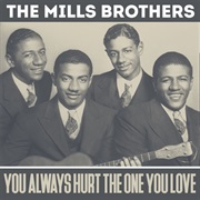 You Always Hurt the One You Love - The Mills Brothers