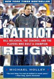 Patriot Reign: Bill Belichick, the Coaches, and the Players Who Built a Champion (Michael Holley)