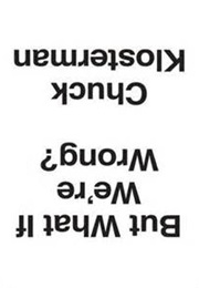 But What If We're Wrong (Klosterman)
