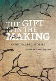 The Gift Is in the Making: Anishinaabeg Stories (Leanne Betasamosake Simpson)