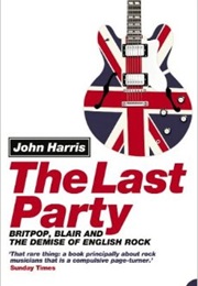 The Last Party: Britpop, Blair, and the Demise of English Rock (John Harris)