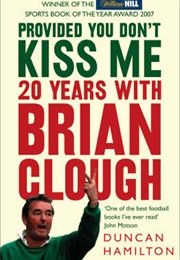 Provided You Don&#39;t Kiss Me: 20 Years With Brian Clough (Duncan Hamilton)