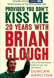 Provided You Don't Kiss Me: 20 Years With Brian Clough (Duncan Hamilton)