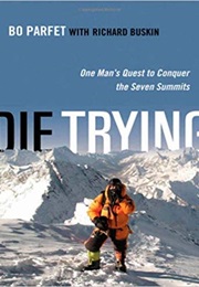 Die Trying: One Man's Quest to Conquer the Seven Summits (Bo Parfet)