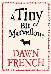 A Tiny Bit Marvellous (Dawn French)