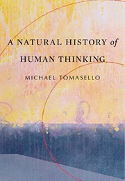A Natural History of Human Thinking (Michael Tomasello)