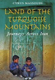 Land of the Turquoise Mountains: Journeys Across Iran (Cyrus Massoudi)