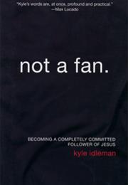 Not a Fan by Kyle Idleman