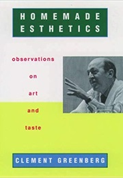Homemade Esthetics: Observations on Art and Taste (Clement Greenberg)