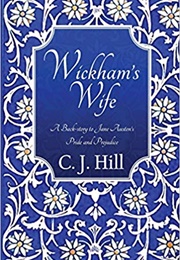 Wickham's Wife: A Back-Story to Jane Austen's Pride and Prejudice (C.J. Hill)