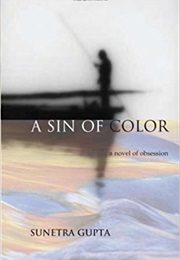 Sin of Color: A Novel of Obsession (Sunetra Gupta)