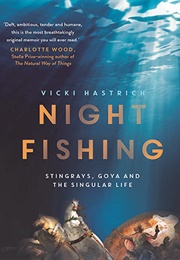 Night Fishing: Stingrays, Goya and the Singular Life (Vicki Hastrich)