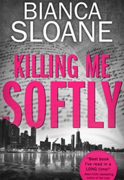 Killing Me Softly (Bianca Sloane)
