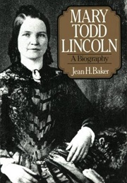 Mary Todd Lincoln: A Biography (Jean H. Baker)