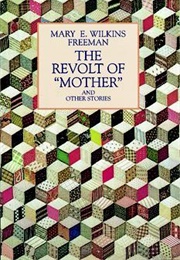 The Revolt of &quot;Mother&quot; and Other Stories (Mary E.W. Freeman)