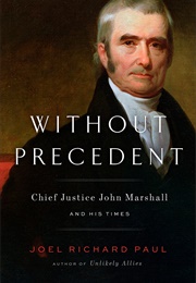 Without Precedent: Chief Justice John Marshall and His Times (Joel Richard Paul)