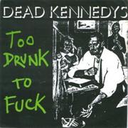 TOO DRUNK TO FUCK - THE DEAD KENNEDYS