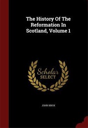 John Knox's History of the Reformation in Scotland V1 (John Knox)