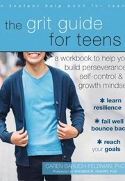 The Grit Guide for Teens: A Workbook to Help You Build Perseverance, Self-Control, and a Growth Mind (Caren Baruch-Feldman Phd)